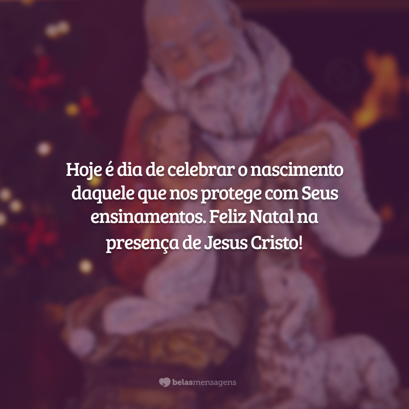 Hoje é dia de celebrar o nascimento daquele que nos protege com Seus ensinamentos. Feliz Natal na presença de Jesus Cristo!