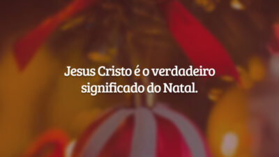 Jesus Cristo é o verdadeiro significado do Natal.