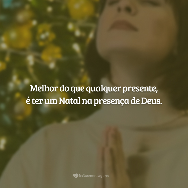 Melhor do que qualquer presente, é ter um Natal na presença de Deus.