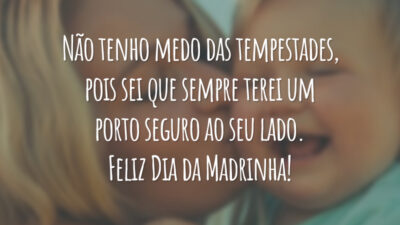 Não tenho medo das tempestades, pois sei que sempre terei um porto seguro ao seu lado. Feliz Dia da Madrinha!