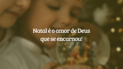 Natal é o amor de Deus que se encarnou!