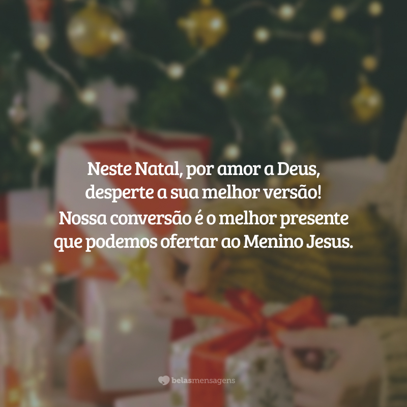 É tempo de perdoar e reescrever a sua história. Neste Natal, por amor a Deus, desperte a sua melhor versão! Nossa conversão é o melhor presente que podemos ofertar ao Menino Jesus.