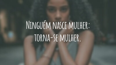 Ninguém nasce mulher: torna-se mulher.