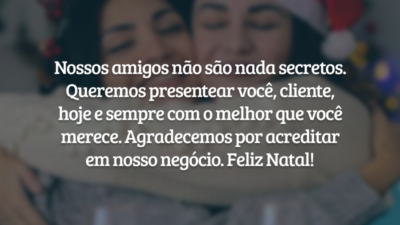 Nossos amigos não são nada secretos. Queremos presentear você, cliente, hoje e sempre com o melhor que você merece. Agradecemos por acreditar em nosso negócio. Feliz Natal!