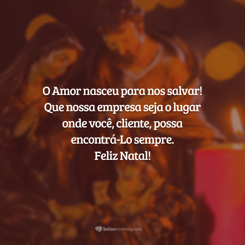 O Amor nasceu para nos salvar! Que nossa empresa seja o lugar onde você, cliente, possa encontrá-Lo sempre. Feliz Natal!