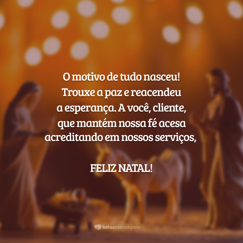 O motivo de tudo nasceu! Trouxe a paz e reacendeu a esperança. A você, cliente, que mantém nossa fé acesa acreditando em nossos serviços, feliz Natal!