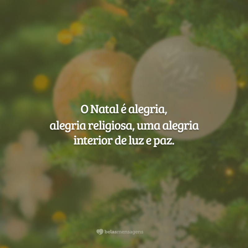 O Natal é alegria, alegria religiosa, uma alegria interior de luz e paz.