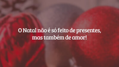 O Natal não é só feito de presentes, mas também de amor!