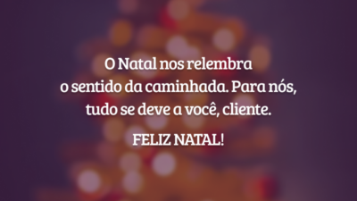 O Natal nos relembra o sentido da caminhada. Para nós, tudo se deve a você, cliente. Feliz Natal!