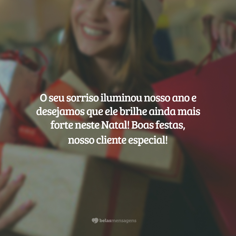 O seu sorriso iluminou nosso ano e desejamos que ele brilhe ainda mais forte neste Natal! Boas festas, nosso cliente especial!