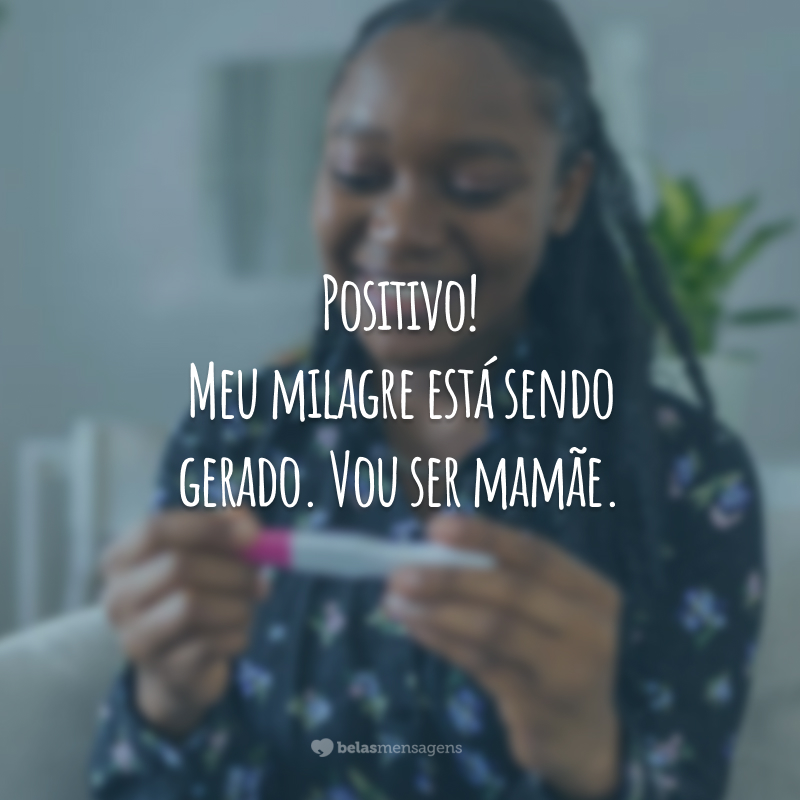 Positivo! Meu milagre está sendo gerado. Vou ser mamãe.