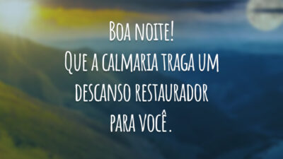 Boa noite! Que a calmaria traga um descanso restaurador para você.