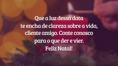 Que a luz dessa data te encha de clareza sobre a vida, cliente amigo. Conte conosco para o que der e vier. Feliz Natal!