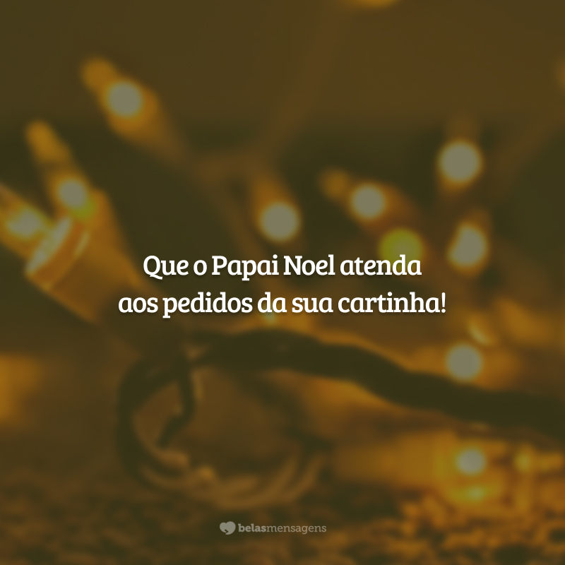 Que o Papai Noel atenda aos pedidos da sua cartinha!