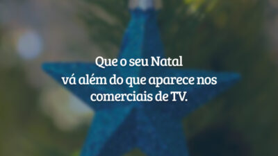 Que o seu Natal vá além do que aparece nos comerciais de TV.