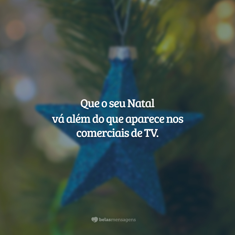 Que o seu Natal vá além do que aparece nos comerciais de TV.