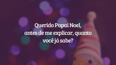 Querido Papai Noel, antes de me explicar, quanto você já sabe?