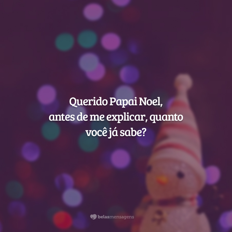 Querido Papai Noel, antes de me explicar, quanto você já sabe?