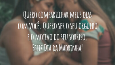 Quero compartilhar meus dias com você. Quero ser o seu orgulho e o motivo do seu sorriso. Feliz Dia da Madrinha!