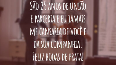 São 25 anos de união e parceria e eu jamais me cansaria de você e da sua companhia. Feliz bodas de prata!