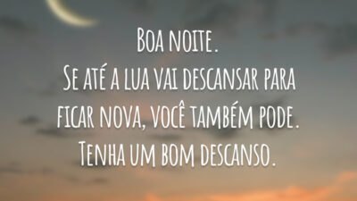 Boa noite. Se até a lua vai descansar para ficar nova, você também pode. Tenha um bom descanso.
