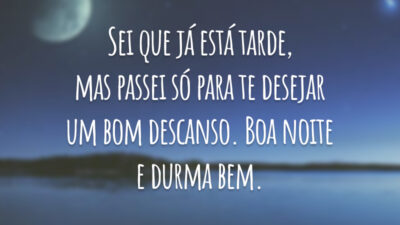 Sei que já está tarde, mas passei só para te desejar um bom descanso. Boa noite e durma bem.