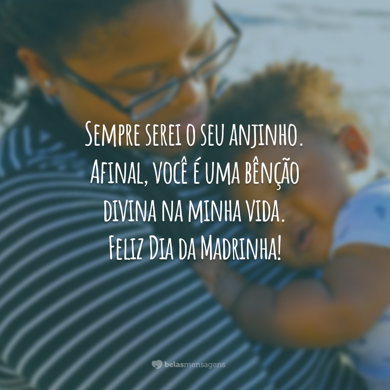 Sempre serei o seu anjinho. Afinal, você é uma bênção divina na minha vida. Feliz Dia da Madrinha!