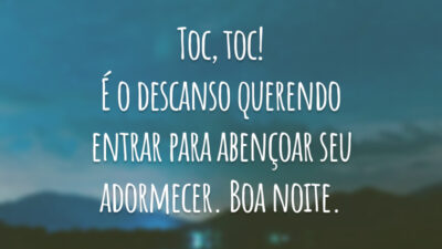 Toc, toc! É o descanso querendo entrar para abençoar seu adormecer. Boa noite.