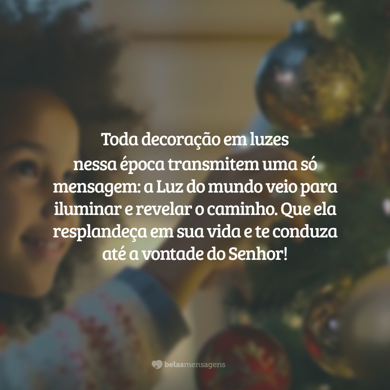 Toda decoração em luzes nessa época transmitem uma só mensagem: a Luz do mundo veio para iluminar e revelar o caminho. Que ela resplandeça em sua vida e te conduza até a vontade do Senhor!