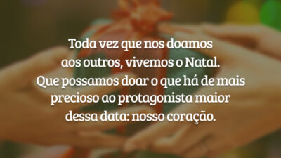Toda vez que nos doamos aos outros, vivemos o Natal. Que possamos doar o que há de mais precioso ao protagonista maior dessa data: nosso coração.