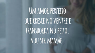 Um amor perfeito que cresce no ventre e transborda no peito. Vou ser mamãe.