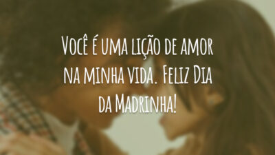 Você é uma lição de amor na minha vida. Feliz Dia da Madrinha!