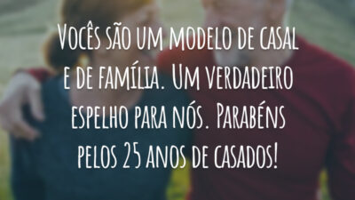 Vocês são um modelo de casal e de família. Um verdadeiro espelho para nós. Parabéns pelos 25 anos de casados!