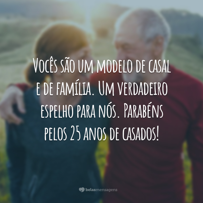 Vocês são um modelo de casal e de família. Um verdadeiro espelho para nós. Parabéns pelos 25 anos de casados!