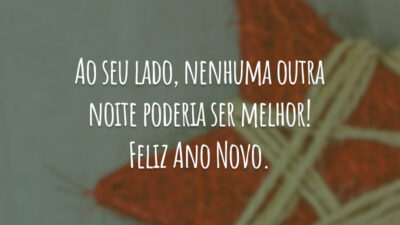 Ao seu lado, nenhuma outra noite poderia ser melhor! Feliz Ano Novo.