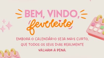 Bem-vindo, fevereiro! Embora o calendário seja mais curto, que todos os seus dias realmente valham a pena.