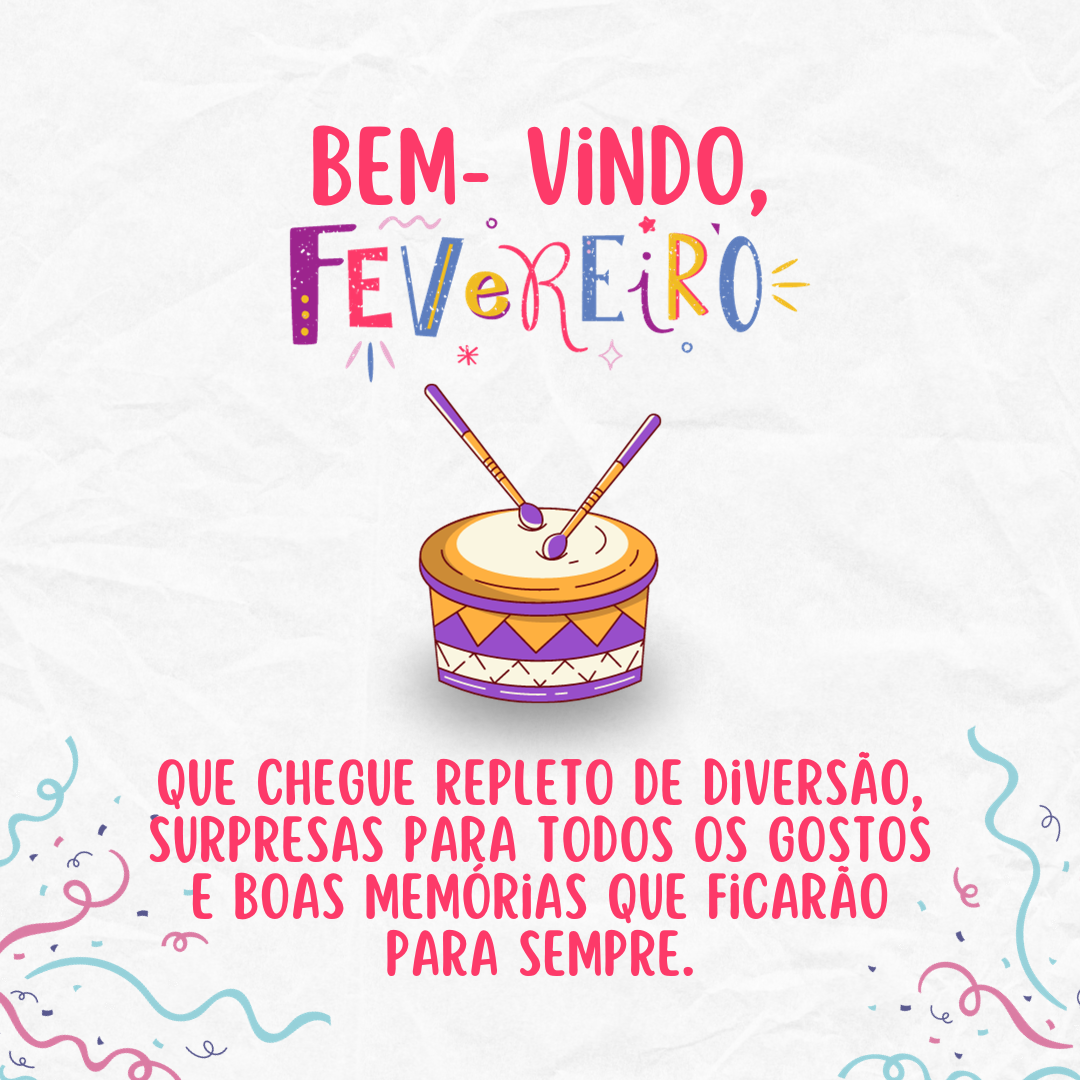 Bem-vindo, fevereiro! Que chegue repleto de diversão, surpresas para todos os gostos e boas memórias que ficarão para sempre.