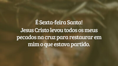 É Sexta-feira Santa! Jesus Cristo levou todos os meus pecados na cruz para restaurar em mim o que estava partido.