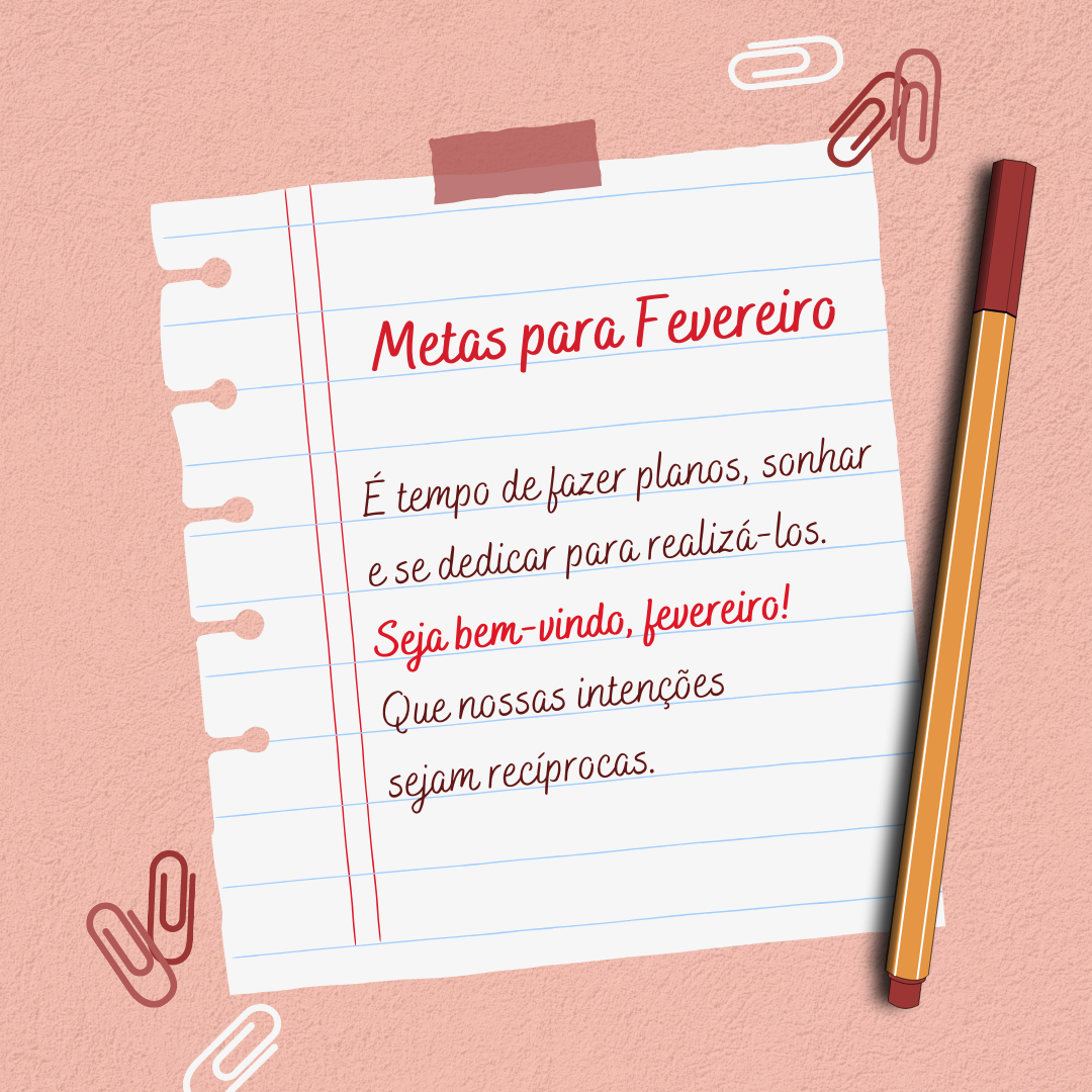 É tempo de fazer planos, sonhar e se dedicar para realizá-los. Seja bem-vindo, fevereiro! Que nossas intenções sejam recíprocas.