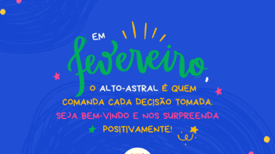 Em fevereiro, o alto-astral é quem comanda cada decisão tomada. Seja bem-vindo e nos surpreenda positivamente!