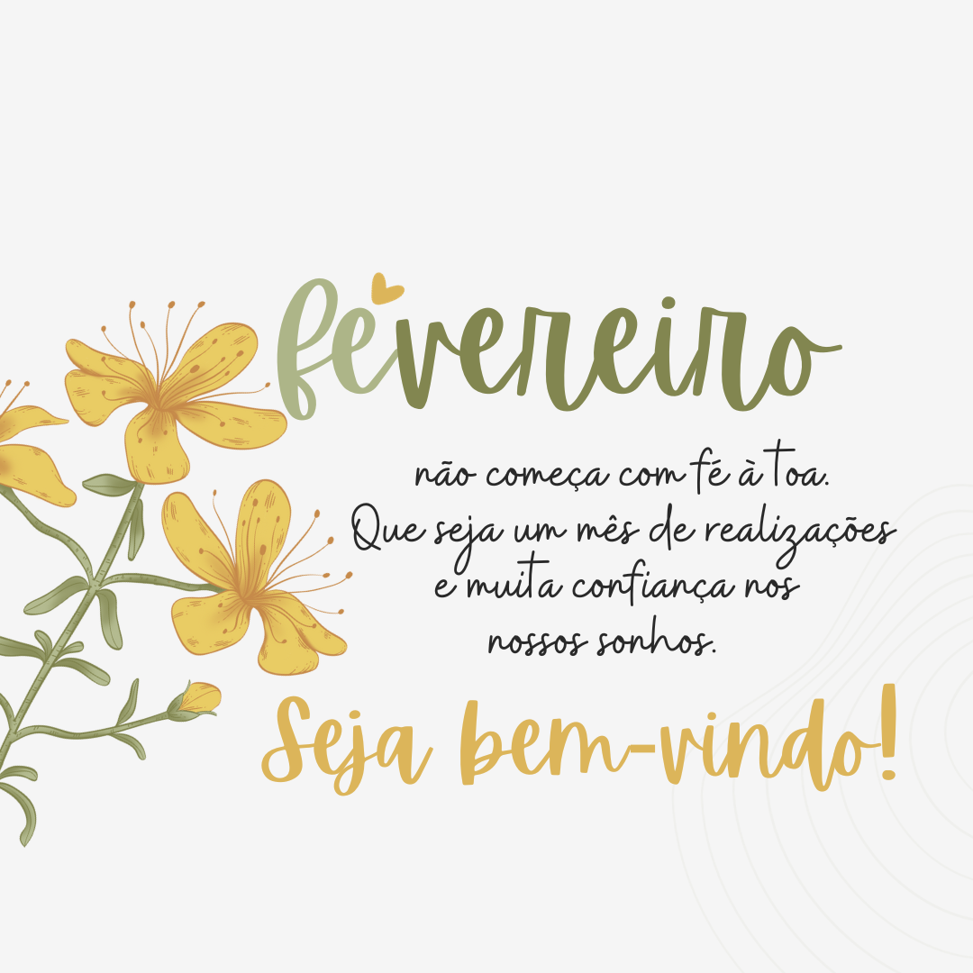 Fevereiro não começa com fé à toa. Que seja um mês de realizações e muita confiança nos nossos sonhos. Seja bem-vindo!