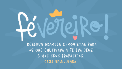 Fevereiro reserva grandes conquistas para os que cultivam a fé em Deus e nos seus propósitos. Seja bem-vindo!