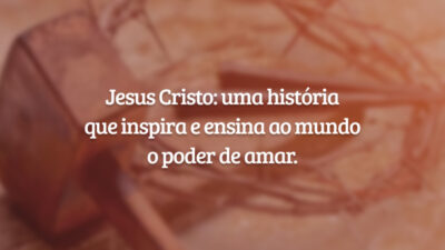 Jesus Cristo: uma história que inspira e ensina ao mundo o poder de amar.
