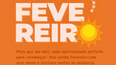 Mais que um mês, essa é a oportunidade perfeita para recomeçar! Que venha fevereiro com seus novos e incríveis ventos da mudança.