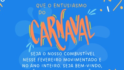 Que o entusiasmo do Carnaval seja o nosso combustível nesse fevereiro movimentado e no ano inteiro. Seja bem-vindo, mês da alegria e curtição!