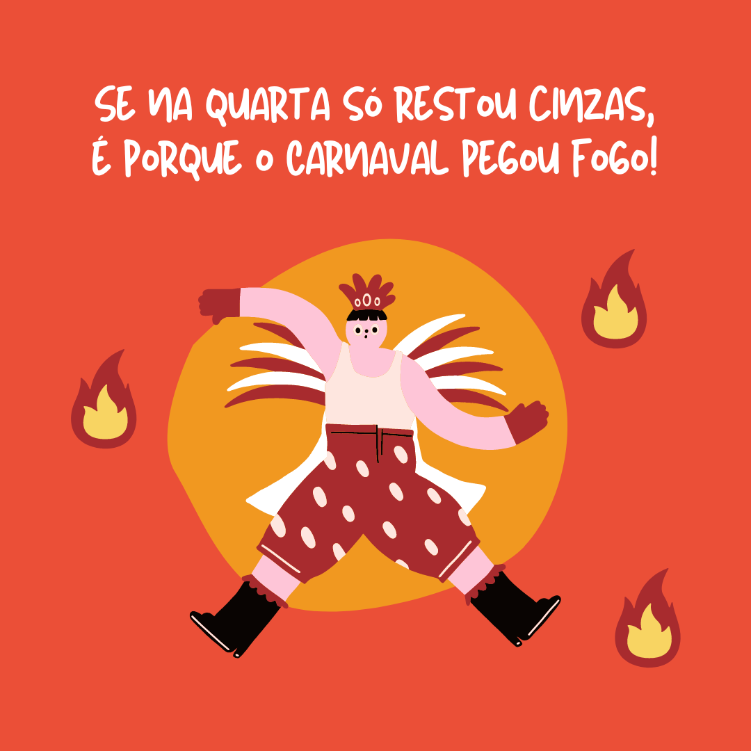 Se na quarta só restou cinzas, é porque o Carnaval pegou fogo!