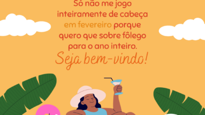 Só não me jogo inteiramente de cabeça em fevereiro porque quero que sobre fôlego para o ano inteiro. Seja bem-vindo!