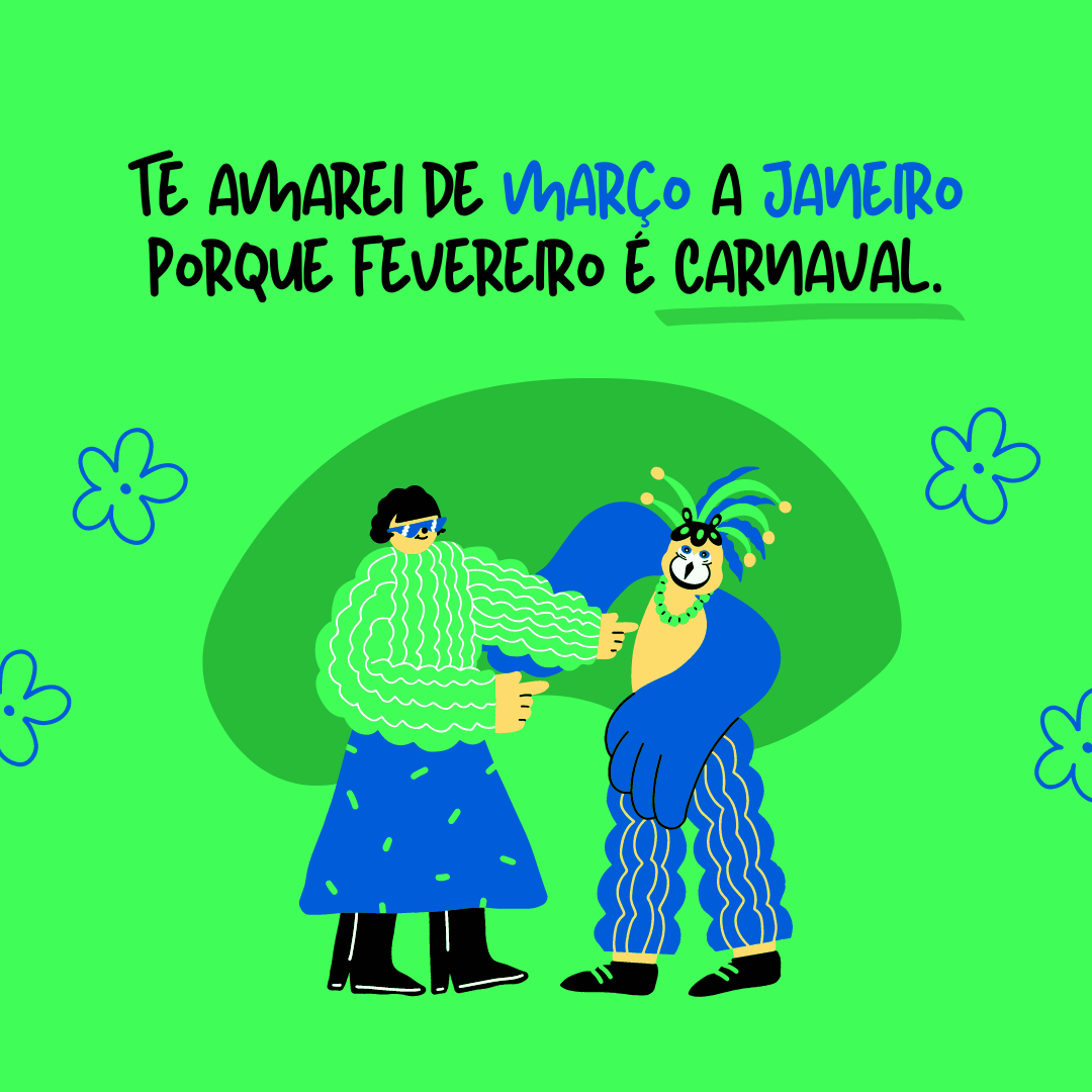 Te amarei de março a janeiro porque fevereiro é Carnaval.