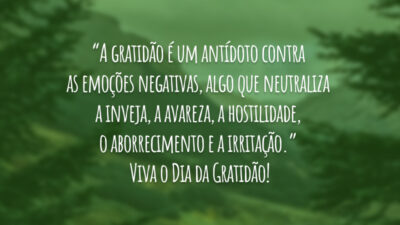 “A gratidão é um antídoto contra as emoções negativas, algo que neutraliza a inveja, a avareza, a hostilidade, o aborrecimento e a irritação.” Viva o Dia da Gratidão!