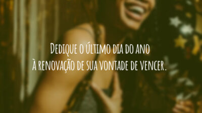 Dedique o último dia do ano à renovação de sua vontade de vencer.